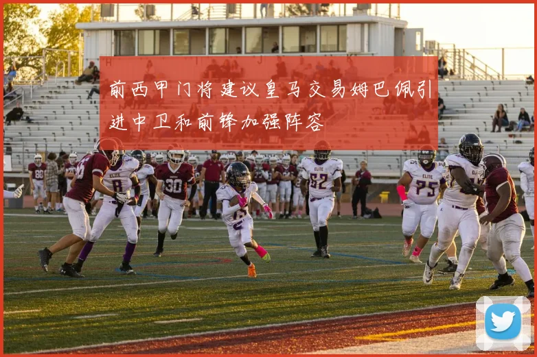 前西甲门将建议皇马交易姆巴佩引进中卫和前锋加强阵容